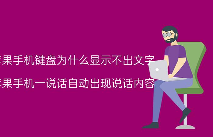 苹果手机键盘为什么显示不出文字 苹果手机一说话自动出现说话内容？